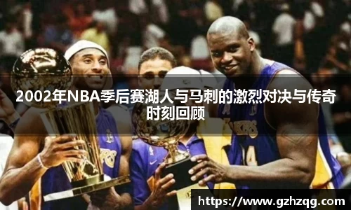 2002年NBA季后赛湖人与马刺的激烈对决与传奇时刻回顾
